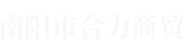 南阳市合力商贸有限责任公司